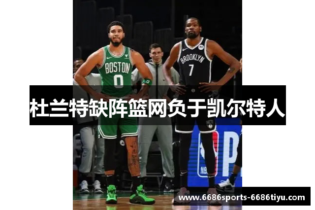 杜兰特缺阵篮网负于凯尔特人